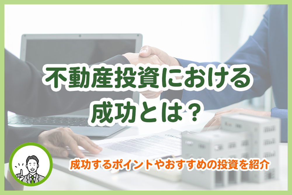 不動産投資における成功とは？成功するポイントやおすすめの投資を紹介